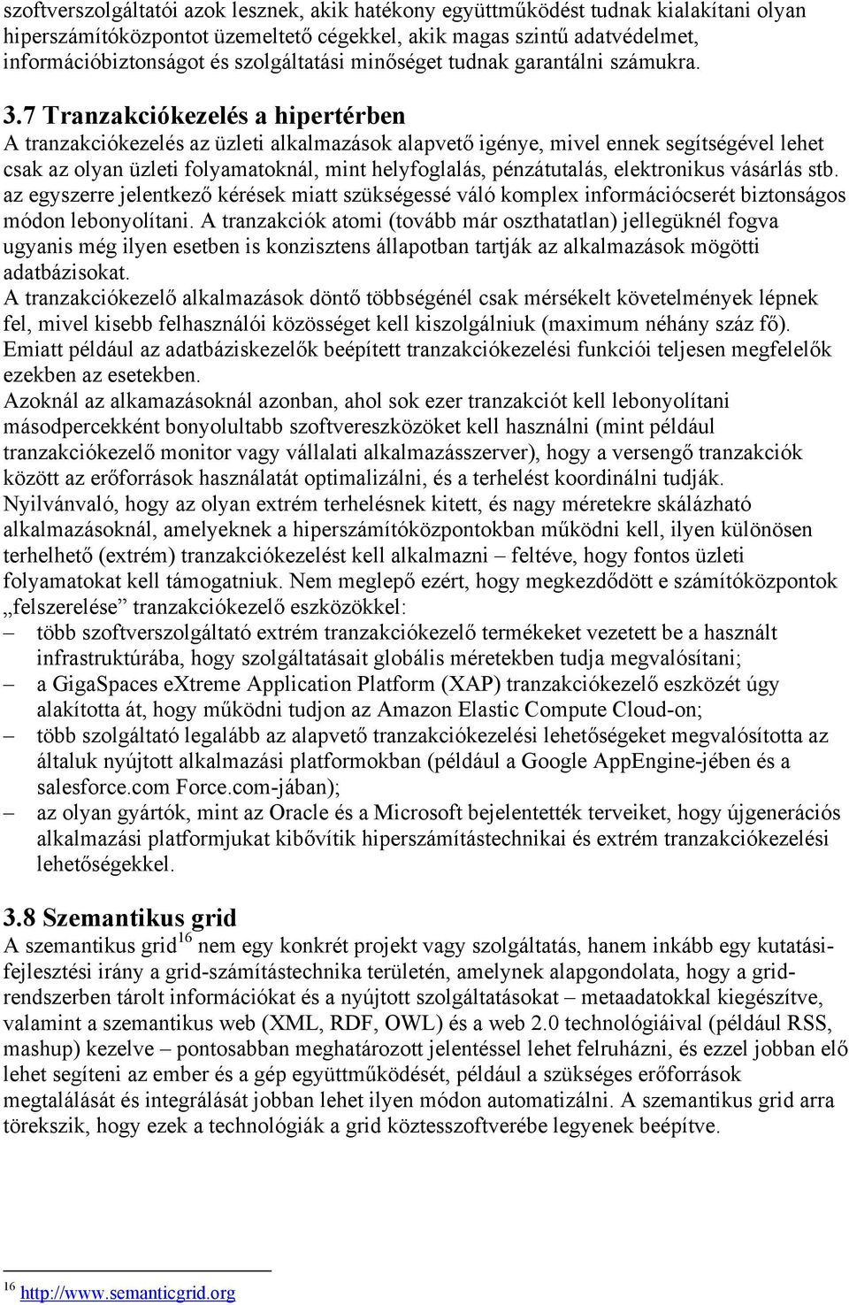 7 Tranzakciókezelés a hipertérben A tranzakciókezelés az üzleti alkalmazások alapvető igénye, mivel ennek segítségével lehet csak az olyan üzleti folyamatoknál, mint helyfoglalás, pénzátutalás,