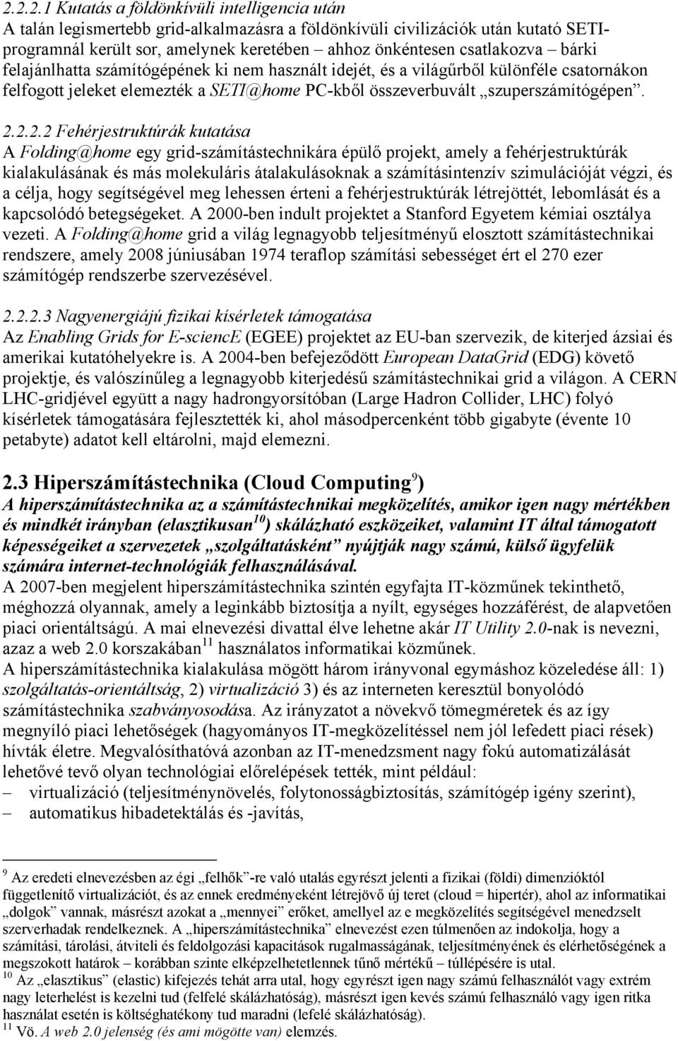 2.2.2 Fehérjestruktúrák kutatása A Folding@home egy grid-számítástechnikára épülő projekt, amely a fehérjestruktúrák kialakulásának és más molekuláris átalakulásoknak a számításintenzív szimulációját