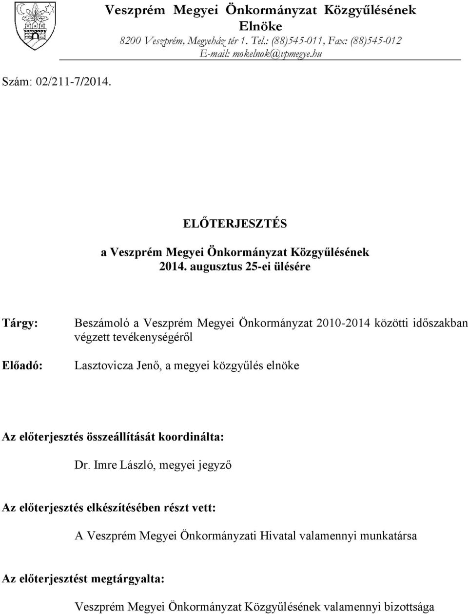 augusztus 25-ei ülésére Tárgy: Előadó: Beszámoló a Veszprém Megyei Önkormányzat 2010-2014 közötti időszakban végzett tevékenységéről Lasztovicza Jenő, a megyei közgyűlés