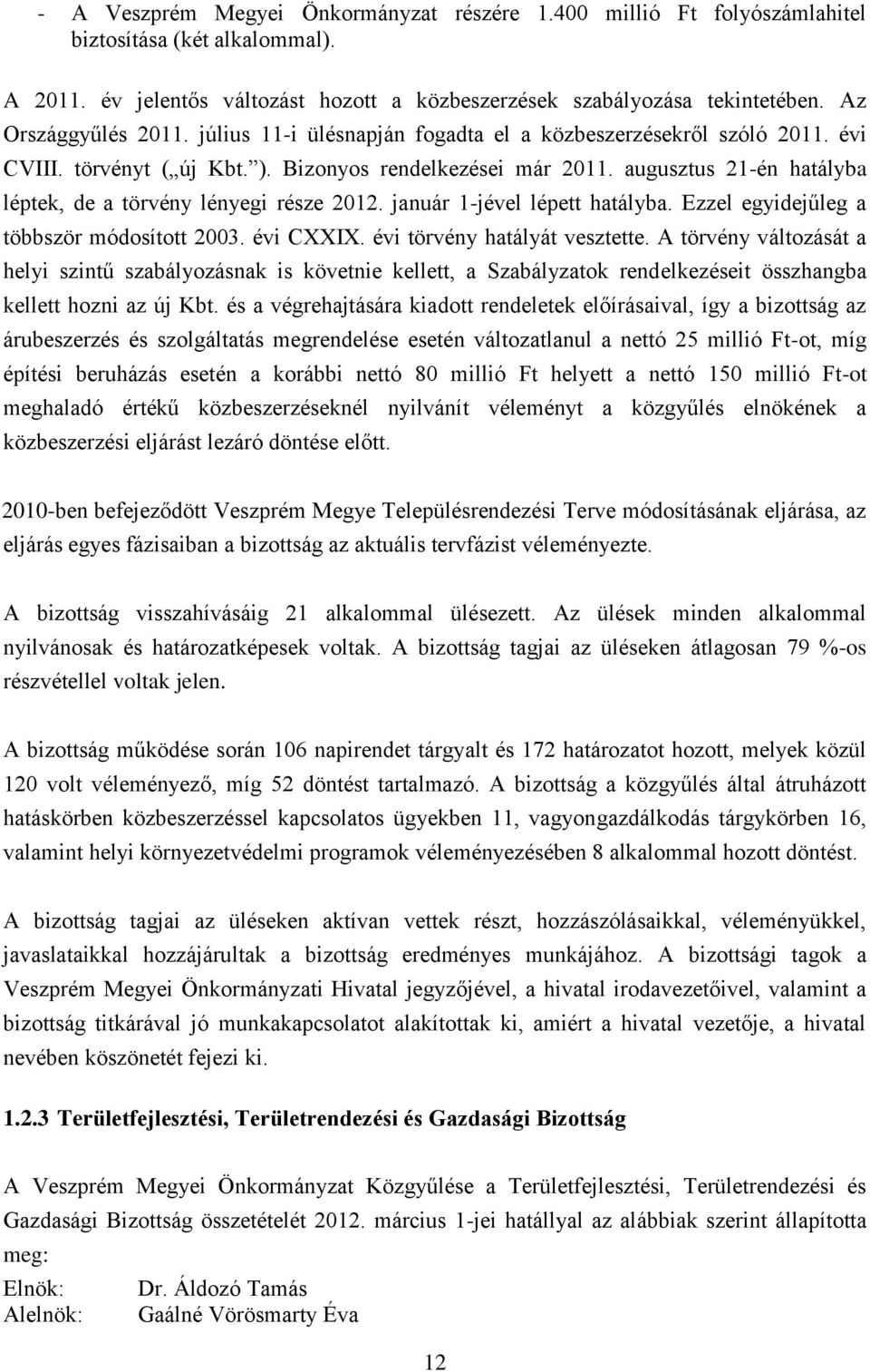 augusztus 21-én hatályba léptek, de a törvény lényegi része 2012. január 1-jével lépett hatályba. Ezzel egyidejűleg a többször módosított 2003. évi CXXIX. évi törvény hatályát vesztette.