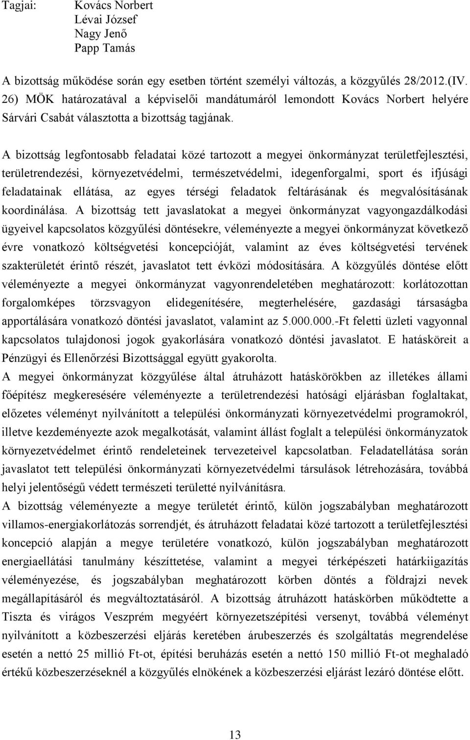 A bizottság legfontosabb feladatai közé tartozott a megyei önkormányzat területfejlesztési, területrendezési, környezetvédelmi, természetvédelmi, idegenforgalmi, sport és ifjúsági feladatainak