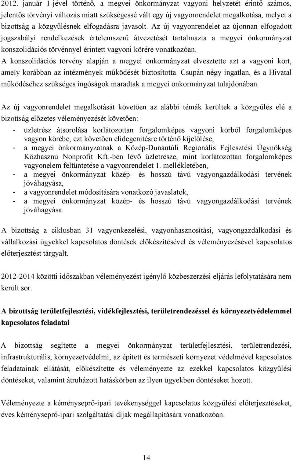 Az új vagyonrendelet az újonnan elfogadott jogszabályi rendelkezések értelemszerű átvezetését tartalmazta a megyei önkormányzat konszolidációs törvénnyel érintett vagyoni körére vonatkozóan.