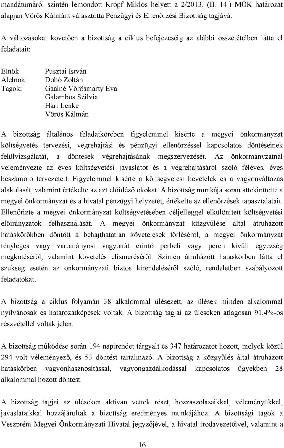 Lenke Vörös Kálmán A bizottság általános feladatkörében figyelemmel kísérte a megyei önkormányzat költségvetés tervezési, végrehajtási és pénzügyi ellenőrzéssel kapcsolatos döntéseinek