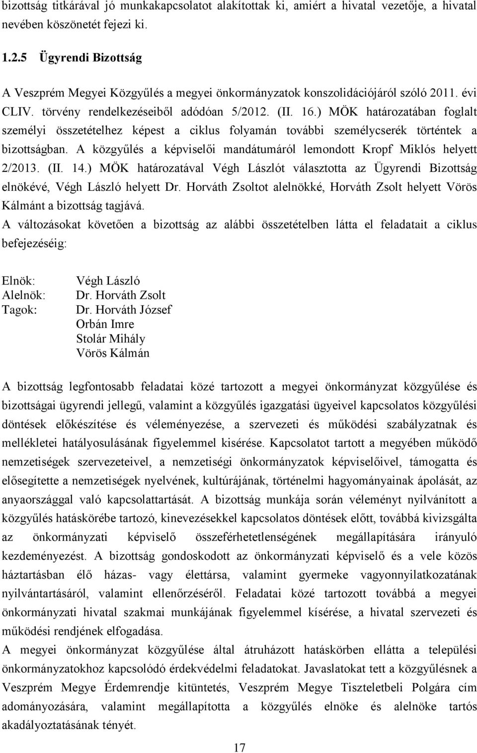 ) MÖK határozatában foglalt személyi összetételhez képest a ciklus folyamán további személycserék történtek a bizottságban. A közgyűlés a képviselői mandátumáról lemondott Kropf Miklós helyett 2/2013.