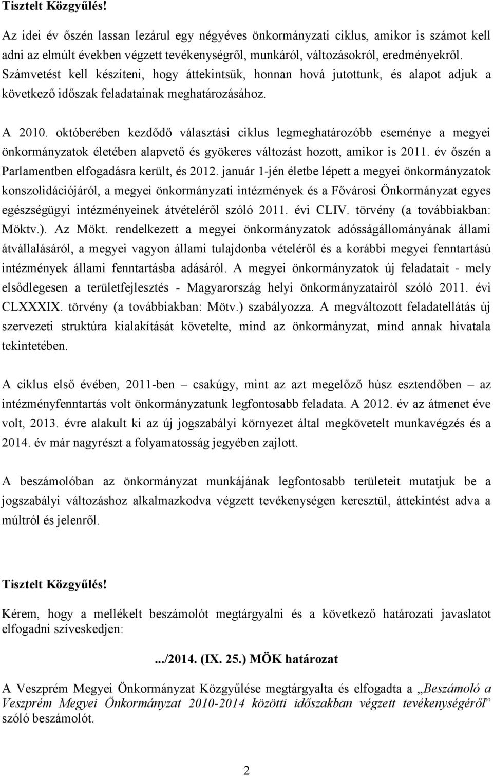 októberében kezdődő választási ciklus legmeghatározóbb eseménye a megyei önkormányzatok életében alapvető és gyökeres változást hozott, amikor is 2011.