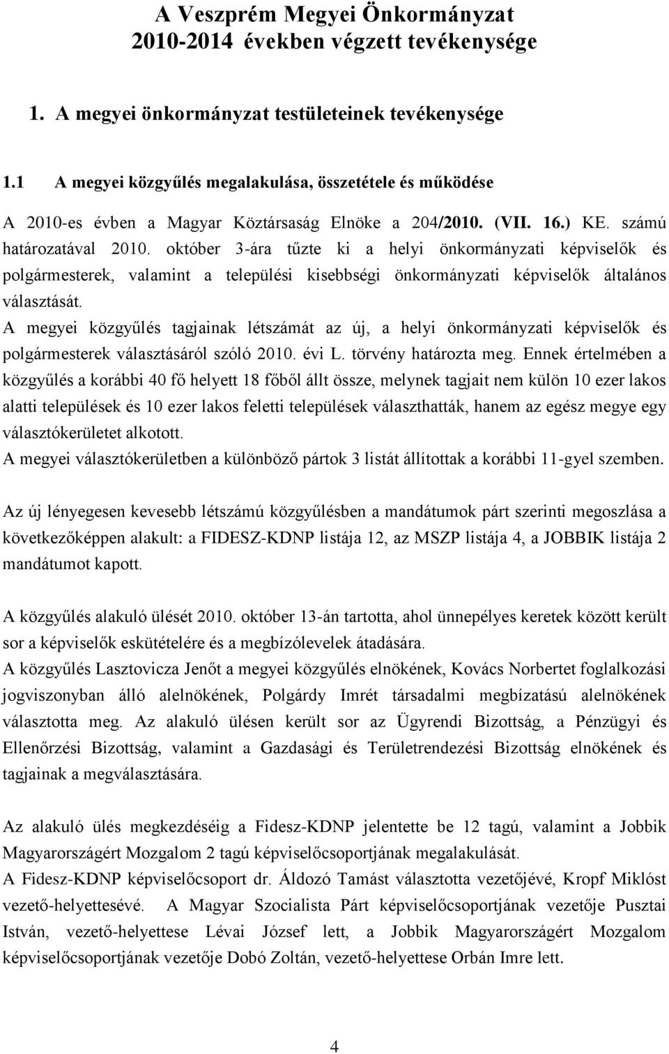 október 3-ára tűzte ki a helyi önkormányzati képviselők és polgármesterek, valamint a települési kisebbségi önkormányzati képviselők általános választását.