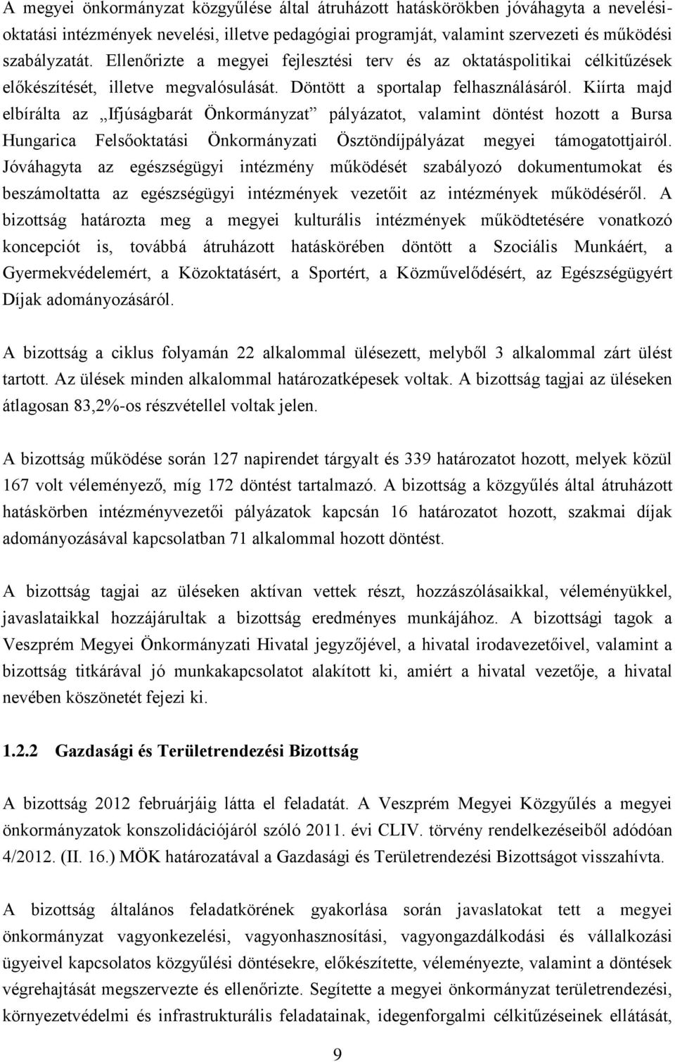 Kiírta majd elbírálta az Ifjúságbarát Önkormányzat pályázatot, valamint döntést hozott a Bursa Hungarica Felsőoktatási Önkormányzati Ösztöndíjpályázat megyei támogatottjairól.