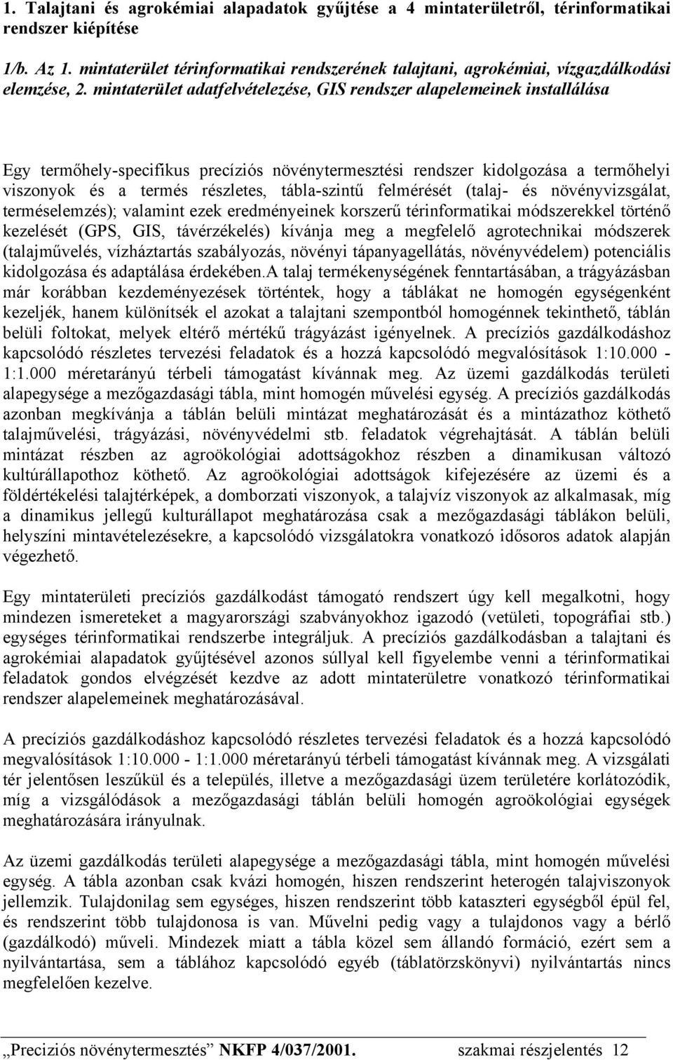 mintaterület adatfelvételezése, GIS rendszer alapelemeinek installálása Egy termőhely-specifikus precíziós növénytermesztési rendszer kidolgozása a termőhelyi viszonyok és a termés részletes,