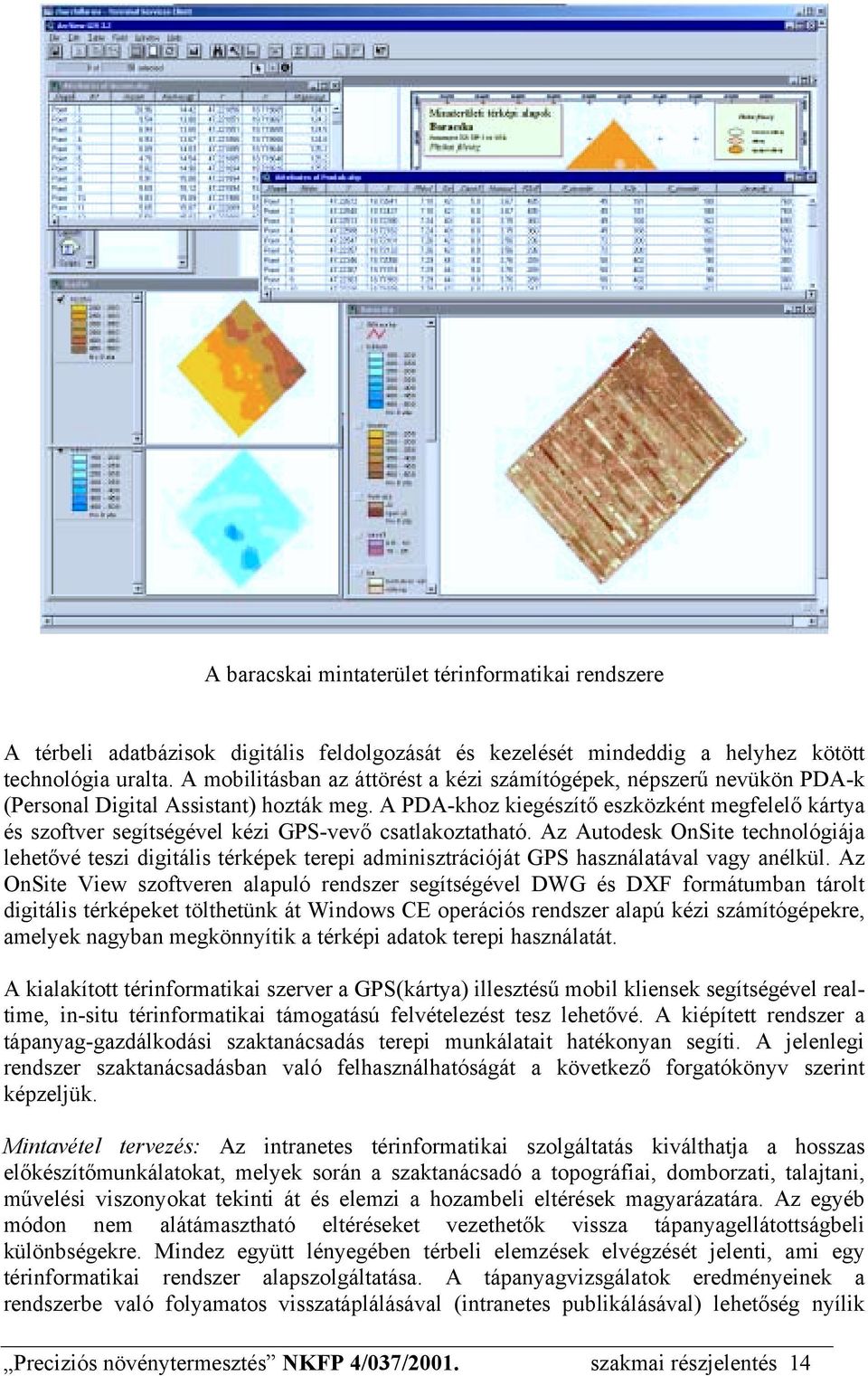 A PDA-khoz kiegészítő eszközként megfelelő kártya és szoftver segítségével kézi GPS-vevő csatlakoztatható.