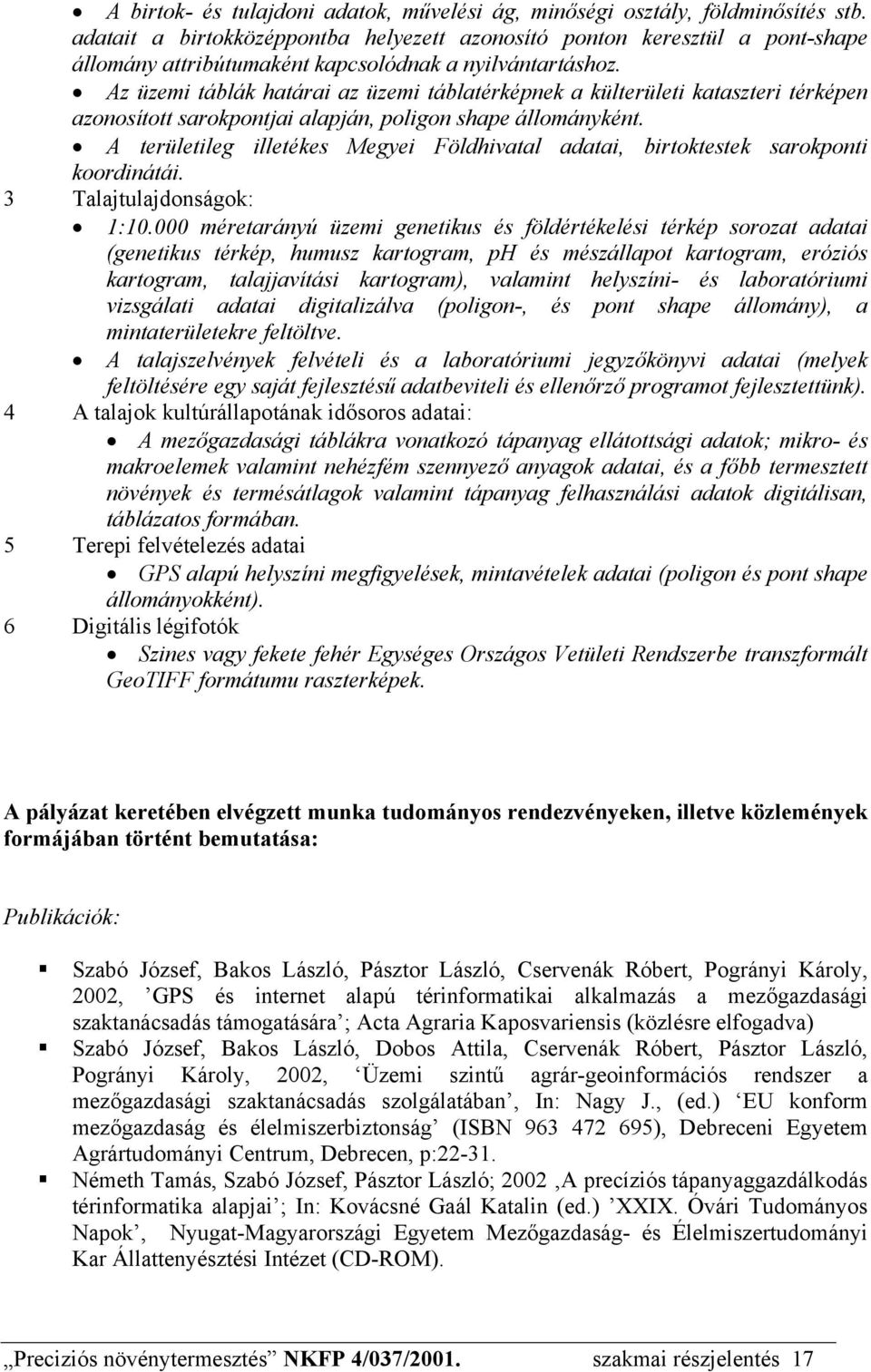 Az üzemi táblák határai az üzemi táblatérképnek a külterületi kataszteri térképen azonosított sarokpontjai alapján, poligon shape állományként.