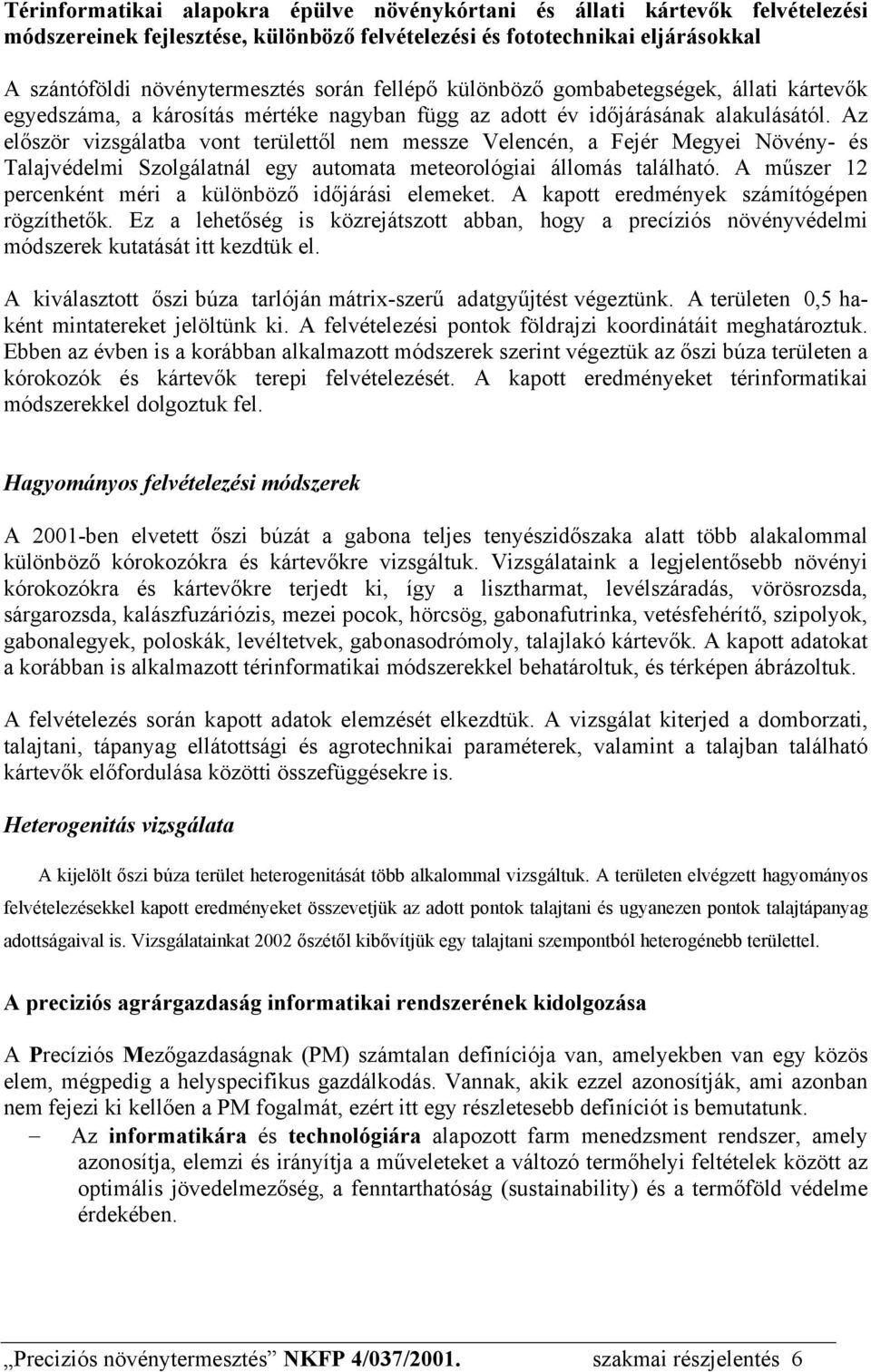 Az először vizsgálatba vont területtől nem messze Velencén, a Fejér Megyei Növény- és Talajvédelmi Szolgálatnál egy automata meteorológiai állomás található.