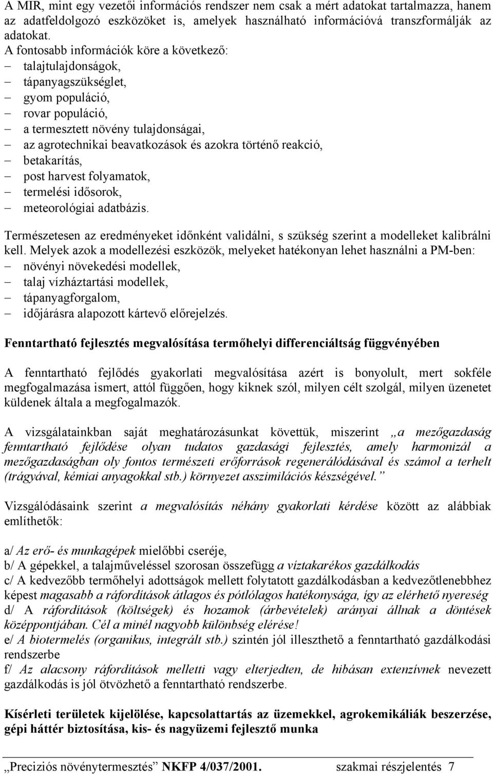 reakció, betakarítás, post harvest folyamatok, termelési idősorok, meteorológiai adatbázis. Természetesen az eredményeket időnként validálni, s szükség szerint a modelleket kalibrálni kell.