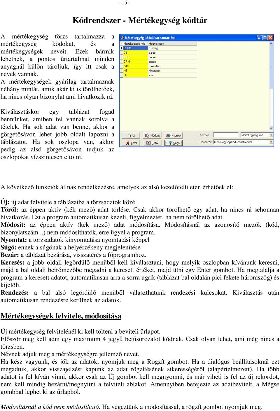 Kiválasztáskor egy táblázat fogad bennünket, amiben fel vannak sorolva a tételek. Ha sok adat van benne, akkor a görgetősávon lehet jobb oldalt lapozni a táblázatot.