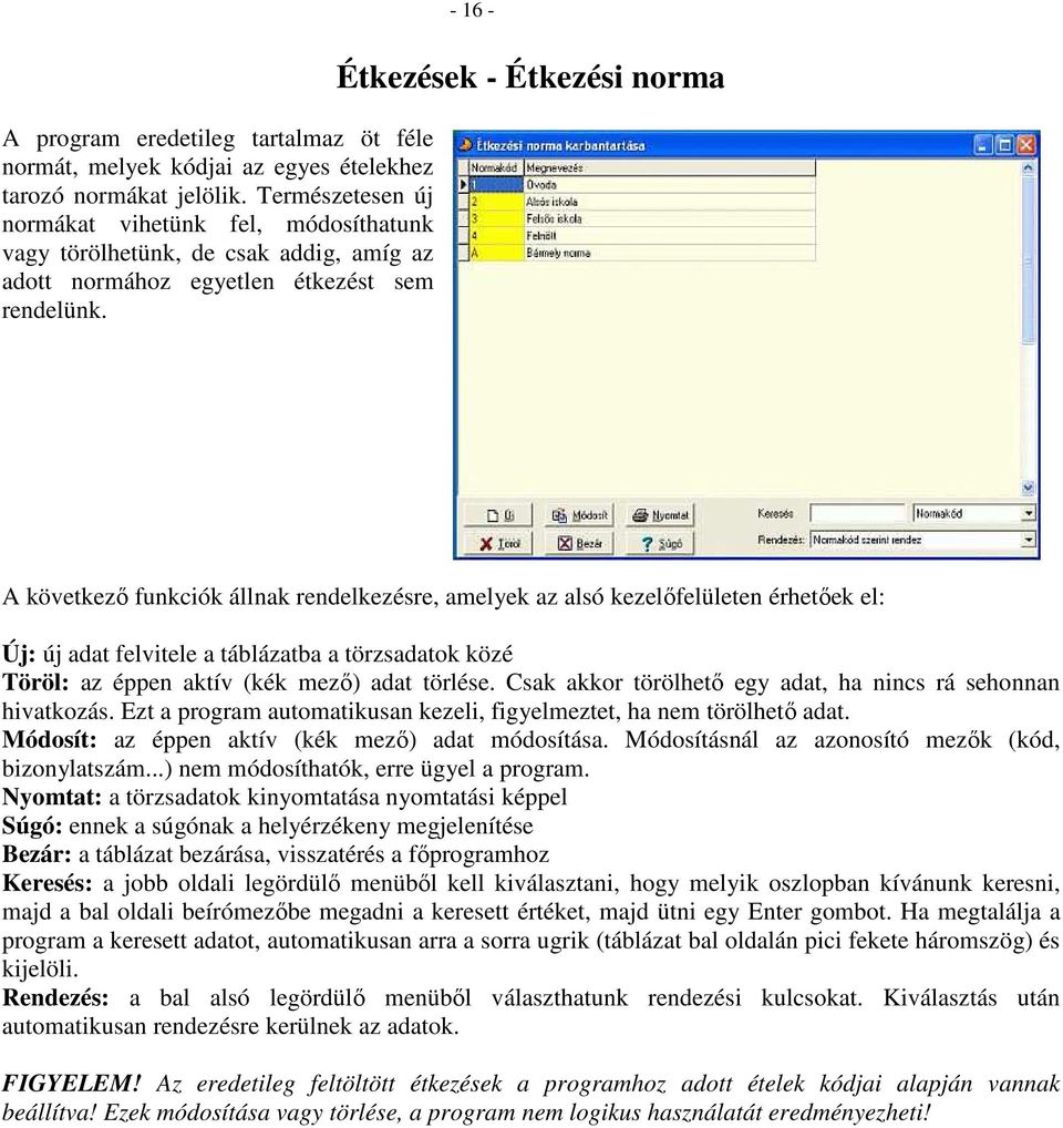 - 16 - Étkezések - Étkezési norma A következő funkciók állnak rendelkezésre, amelyek az alsó kezelőfelületen érhetőek el: Új: új adat felvitele a táblázatba a törzsadatok közé Töröl: az éppen aktív