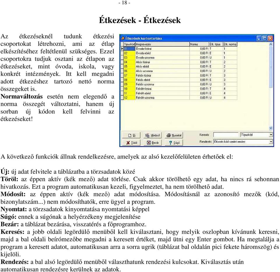 Normaváltozás esetén nem elegendő a norma összegét változtatni, hanem új sorban új kódon kell felvinni az étkezéseket!