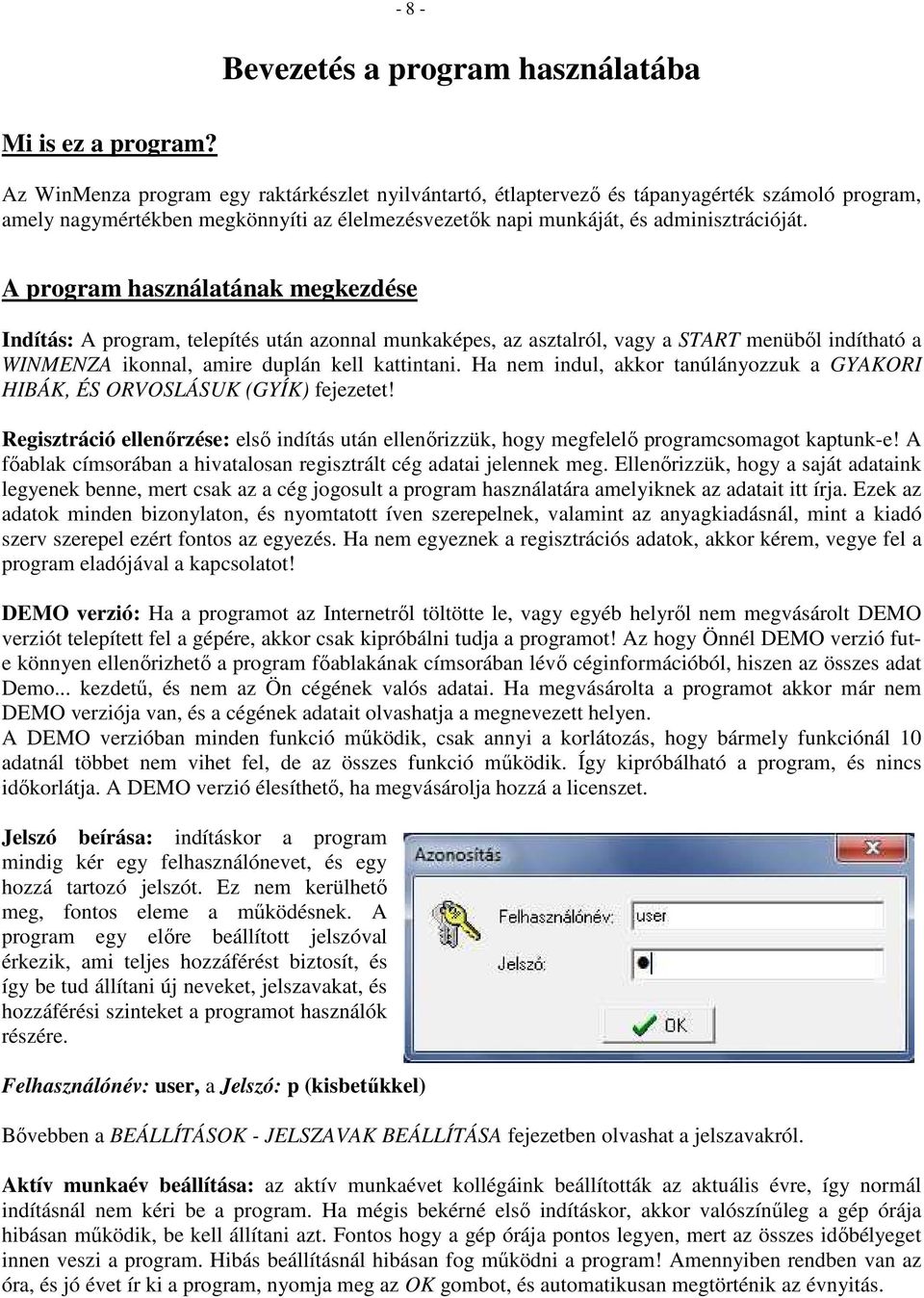 A program használatának megkezdése Indítás: A program, telepítés után azonnal munkaképes, az asztalról, vagy a START menüből indítható a WINMENZA ikonnal, amire duplán kell kattintani.