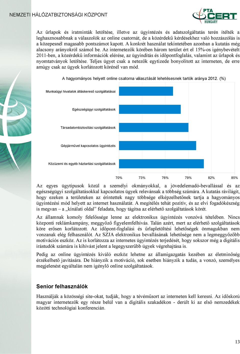 Az internetezők körében három terület ért el 15%-os igénybevételt 2011-ben, a közérdekű információk elérése, az ügyindítás és időpontfoglalás, valamint az űrlapok és nyomtatványok letöltése.