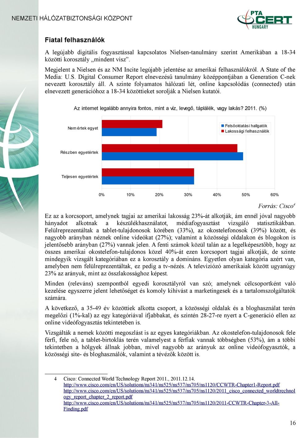 A szinte folyamatos hálózati lét, online kapcsolódás (connected) után elnevezett generációhoz a 18-34 közöttieket sorolják a Nielsen kutatói.