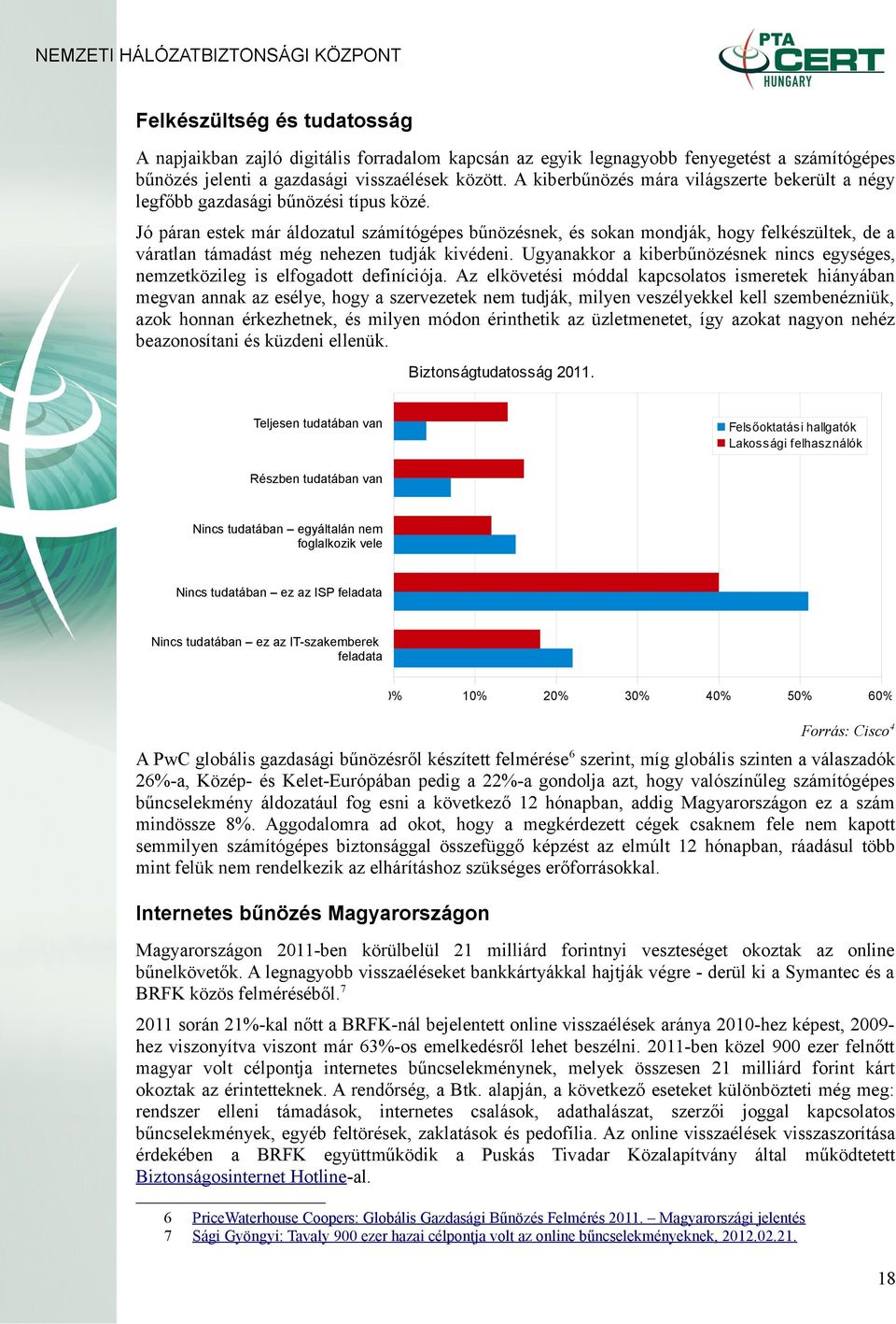 Jó páran estek már áldozatul számítógépes bűnözésnek, és sokan mondják, hogy felkészültek, de a váratlan támadást még nehezen tudják kivédeni.