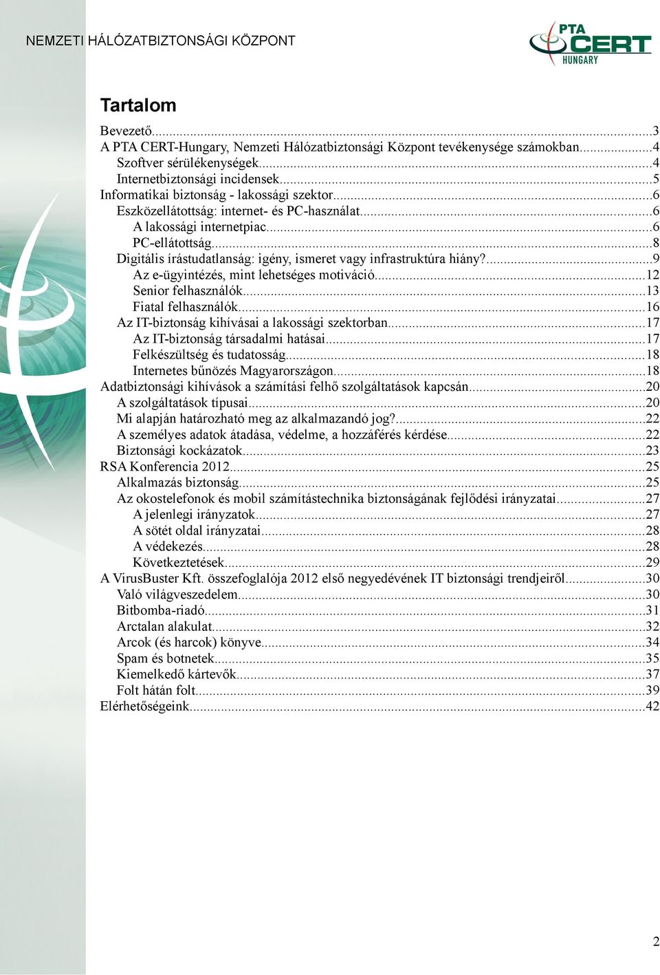 ..8 Digitális írástudatlanság: igény, ismeret vagy infrastruktúra hiány?...9 Az e-ügyintézés, mint lehetséges motiváció...12 Senior felhasználók...13 Fiatal felhasználók.