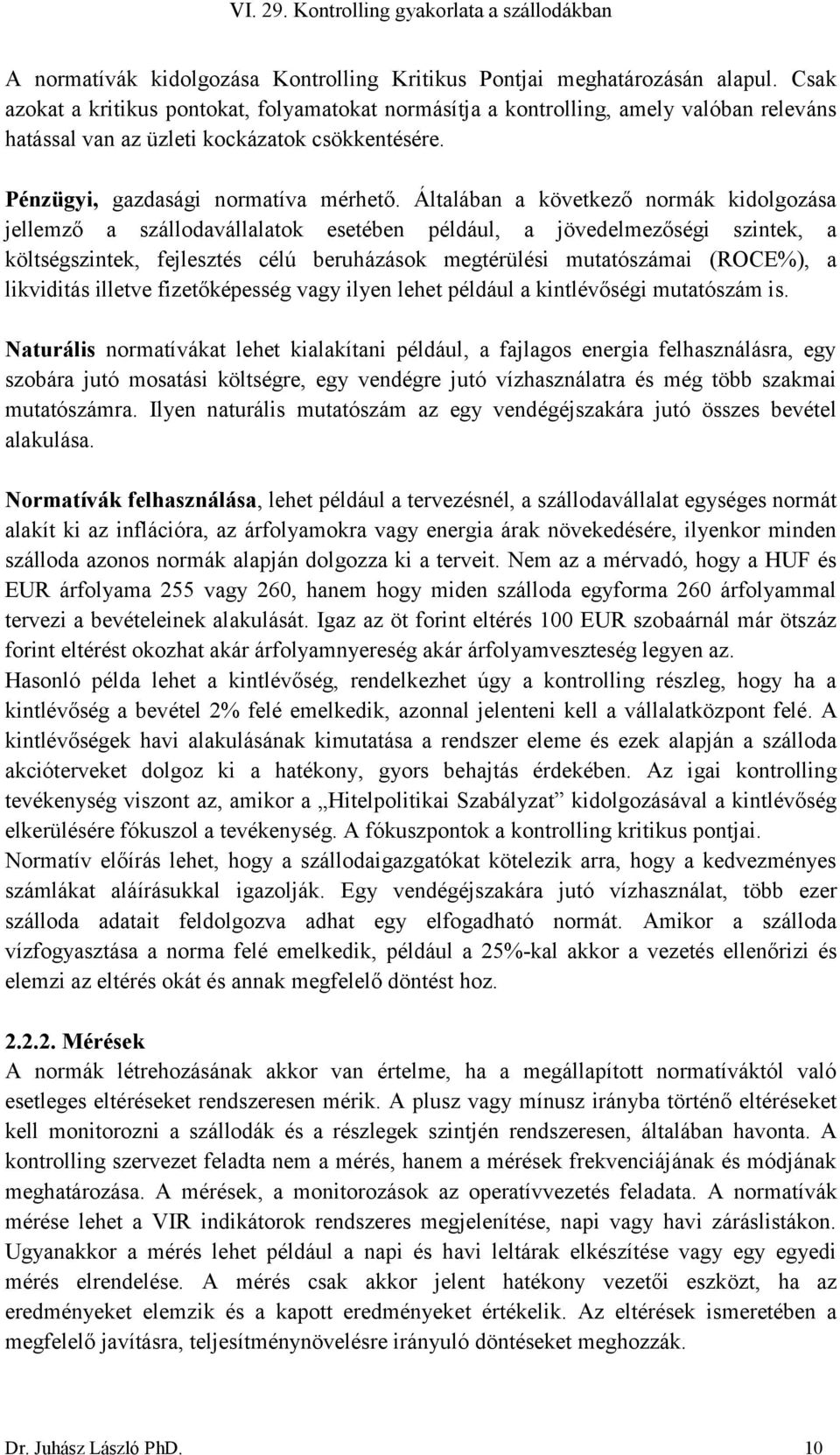 Általában a következő normák kidolgozása jellemző a szállodavállalatok esetében például, a jövedelmezőségi szintek, a költségszintek, fejlesztés célú beruházások megtérülési mutatószámai (ROCE%), a