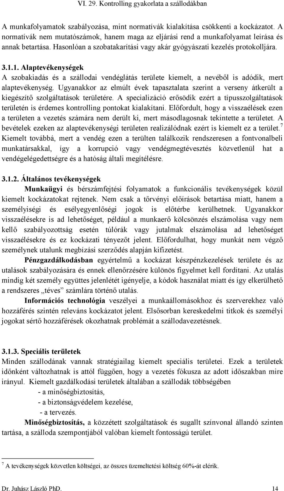 Ugyanakkor az elmúlt évek tapasztalata szerint a verseny átkerült a kiegészítő szolgáltatások területére.