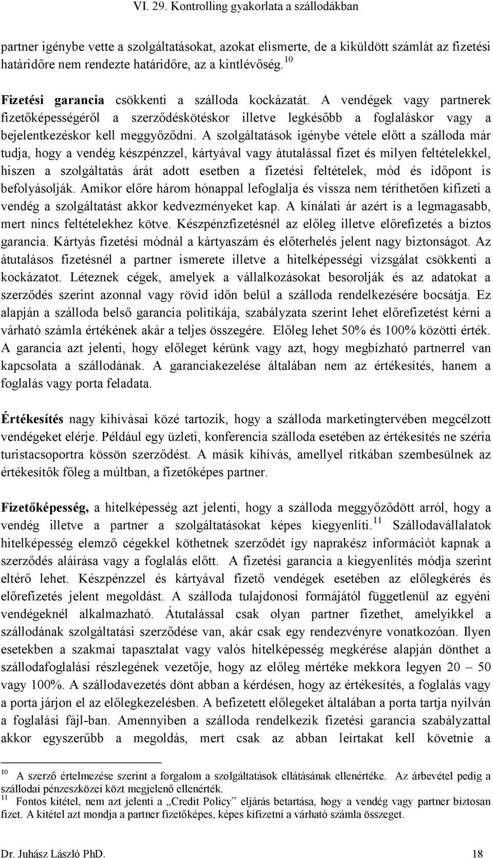 A szolgáltatások igénybe vétele előtt a szálloda már tudja, hogy a vendég készpénzzel, kártyával vagy átutalással fizet és milyen feltételekkel, hiszen a szolgáltatás árát adott esetben a fizetési