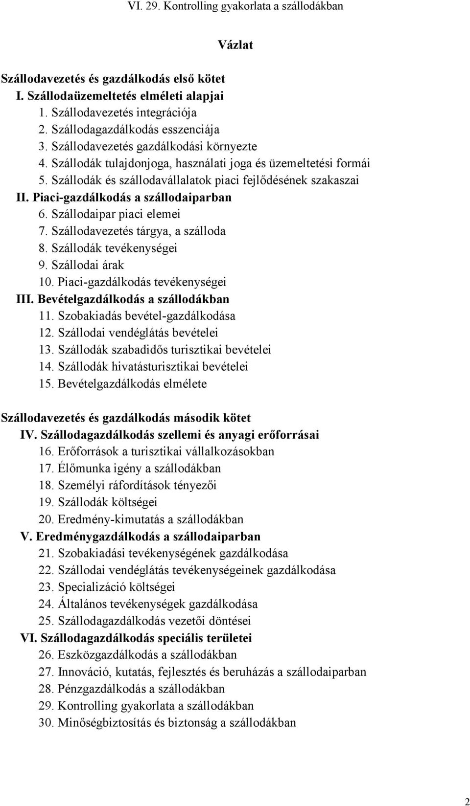 Szállodavezetés tárgya, a szálloda 8. Szállodák tevékenységei 9. Szállodai árak 10. Piaci-gazdálkodás tevékenységei III. Bevételgazdálkodás a szállodákban 11. Szobakiadás bevétel-gazdálkodása 12.