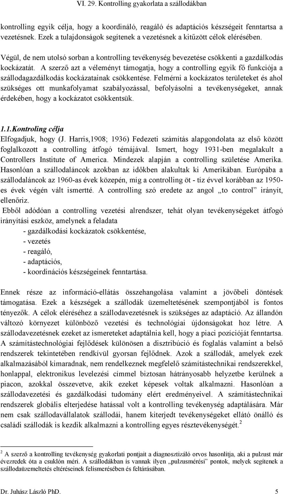 A szerző azt a véleményt támogatja, hogy a controlling egyik fő funkciója a szállodagazdálkodás kockázatainak csökkentése.