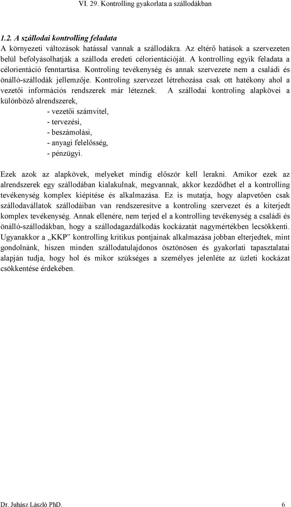 Kontroling szervezet létrehozása csak ott hatékony ahol a vezetői információs rendszerek már léteznek.