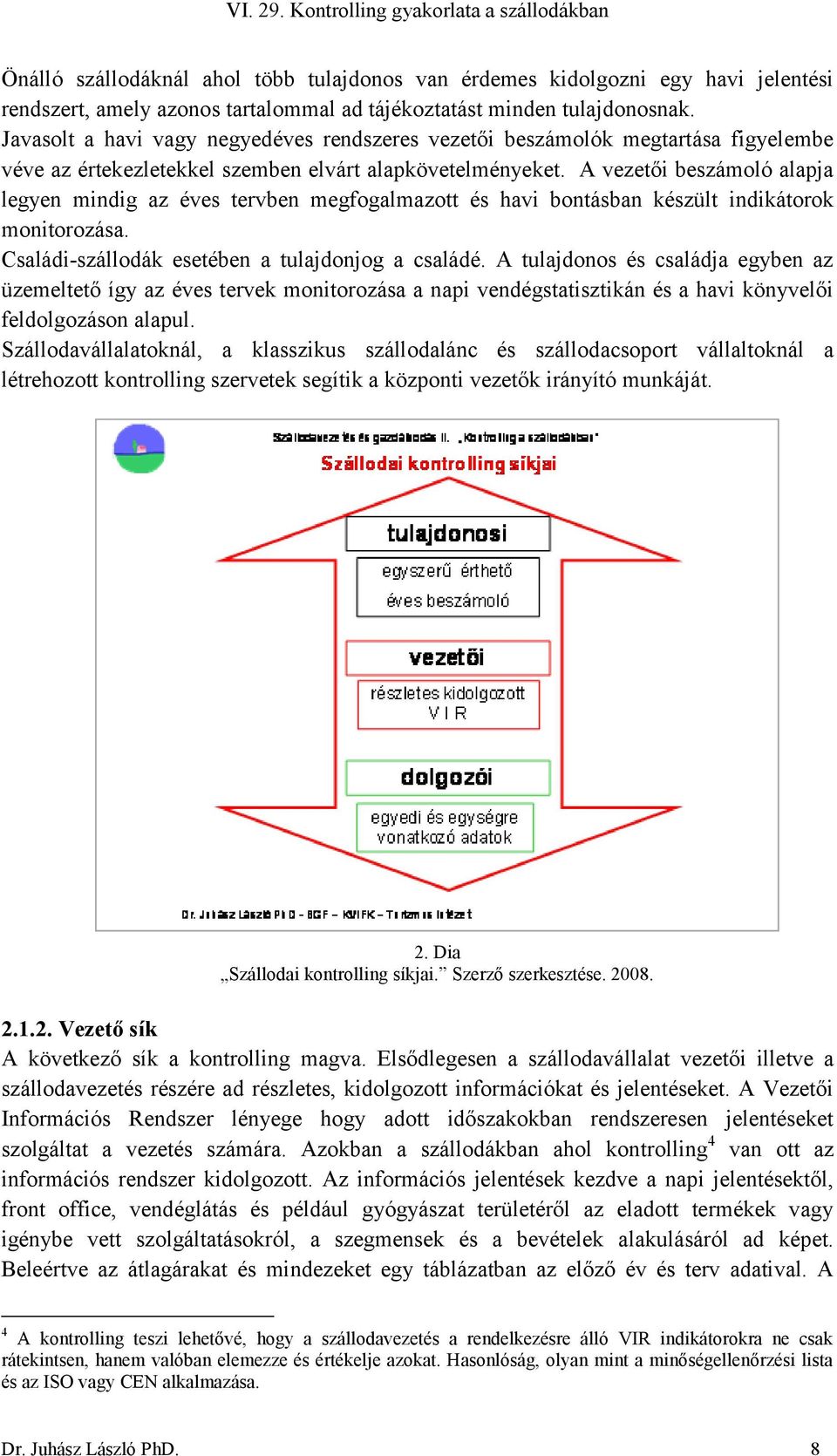 A vezetői beszámoló alapja legyen mindig az éves tervben megfogalmazott és havi bontásban készült indikátorok monitorozása. Családi-szállodák esetében a tulajdonjog a családé.