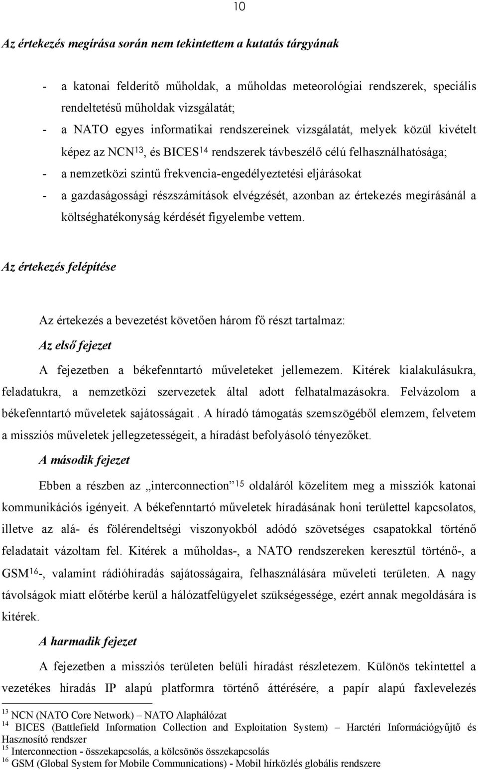 - a gazdaságossági részszámítások elvégzését, azonban az értekezés megírásánál a költséghatékonyság kérdését figyelembe vettem.