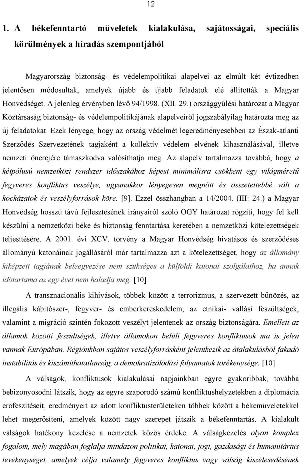 ) országgyűlési határozat a Magyar Köztársaság biztonság- és védelempolitikájának alapelveiről jogszabályilag határozta meg az új feladatokat.