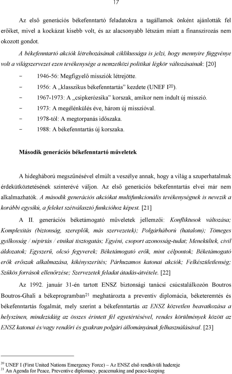 missziók létrejötte. - 1956: A klasszikus békefenntartás kezdete (UNEF I 20 ). - 1967-1973: A csipkerózsika korszak, amikor nem indult új misszió. - 1973: A megélénkülés éve, három új misszióval.