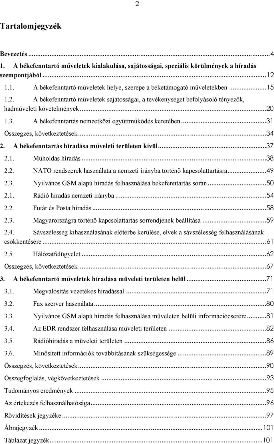 ..31 Összegzés, következtetések...34 2. A békefenntartás híradása műveleti területen kívül...37 2.1. Műholdas híradás...38 2.2. NATO rendszerek használata a nemzeti irányba történő kapcsolattartásra.