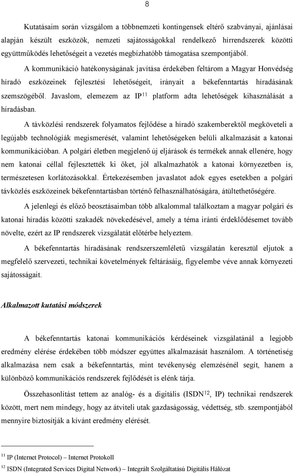 A kommunikáció hatékonyságának javítása érdekében feltárom a Magyar Honvédség híradó eszközeinek fejlesztési lehetőségeit, irányait a békefenntartás híradásának szemszögéből.