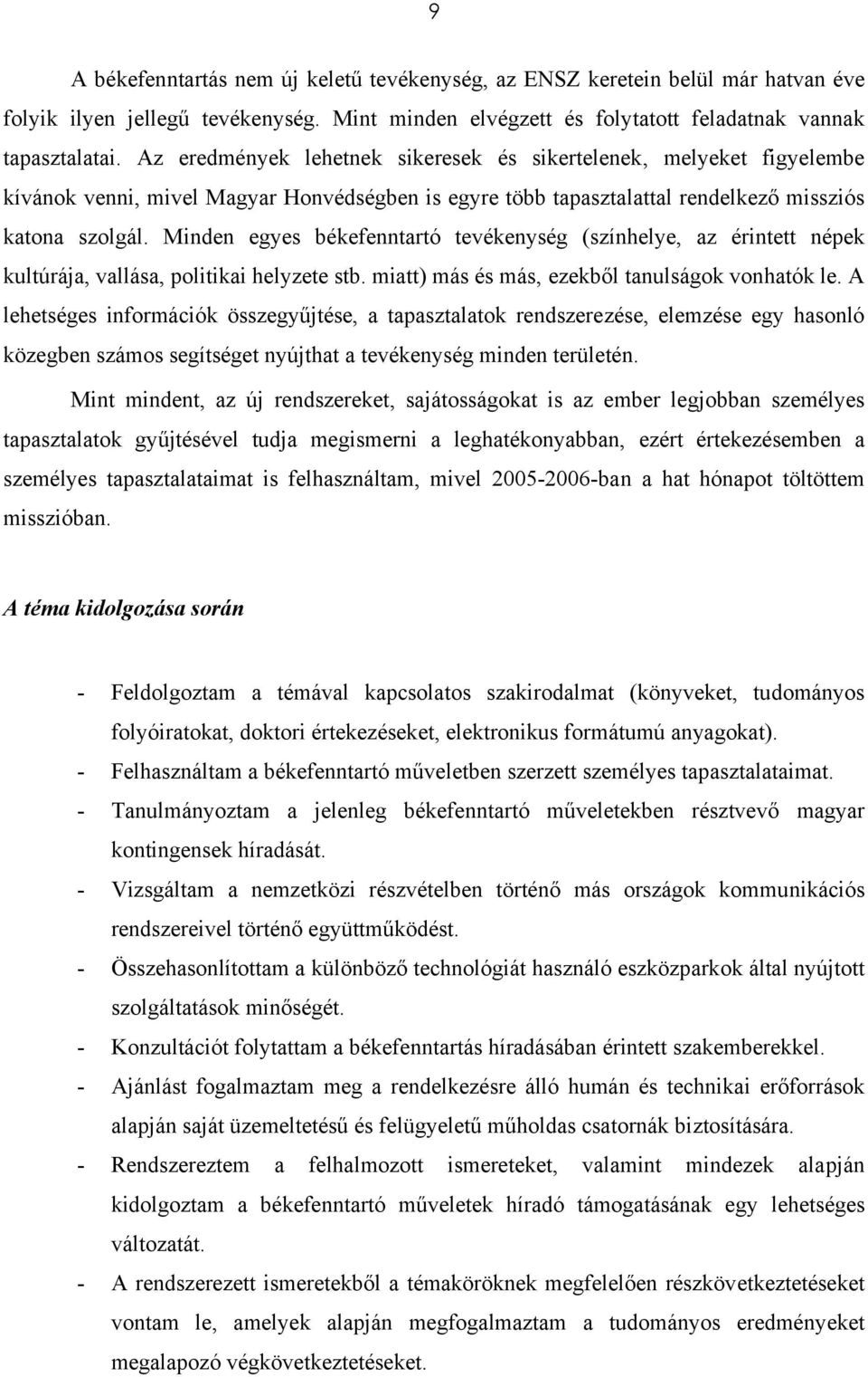 Minden egyes békefenntartó tevékenység (színhelye, az érintett népek kultúrája, vallása, politikai helyzete stb. miatt) más és más, ezekből tanulságok vonhatók le.