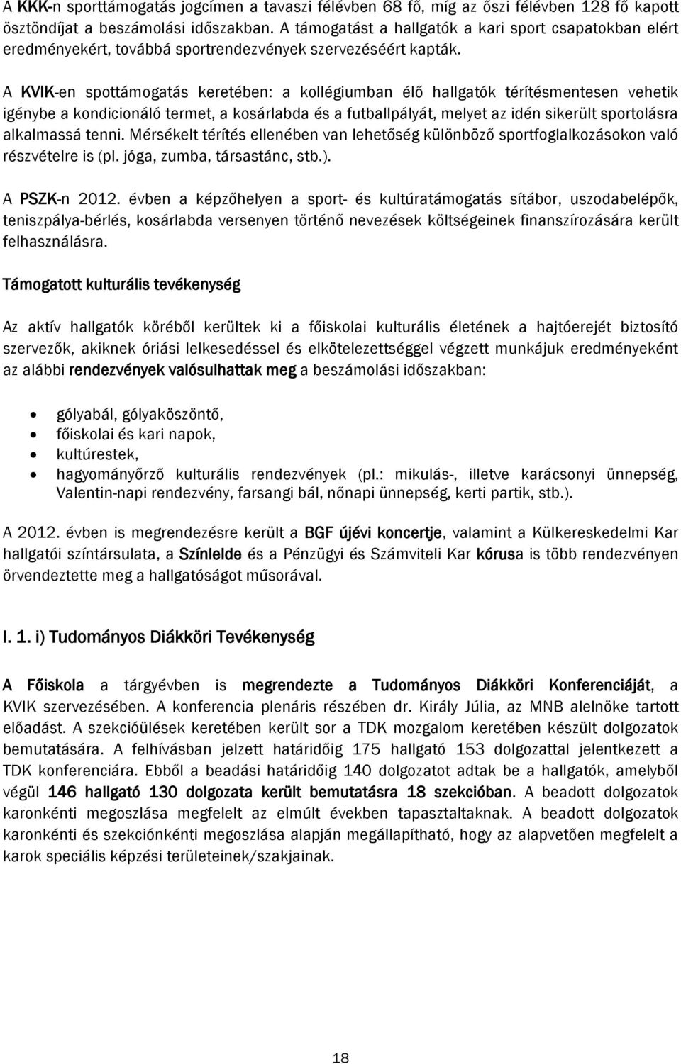 A KVIK-en spottámogatás keretében: a kollégiumban élő hallgatók térítésmentesen vehetik igénybe a kondicionáló termet, a kosárlabda és a futballpályát, melyet az idén sikerült sportolásra alkalmassá