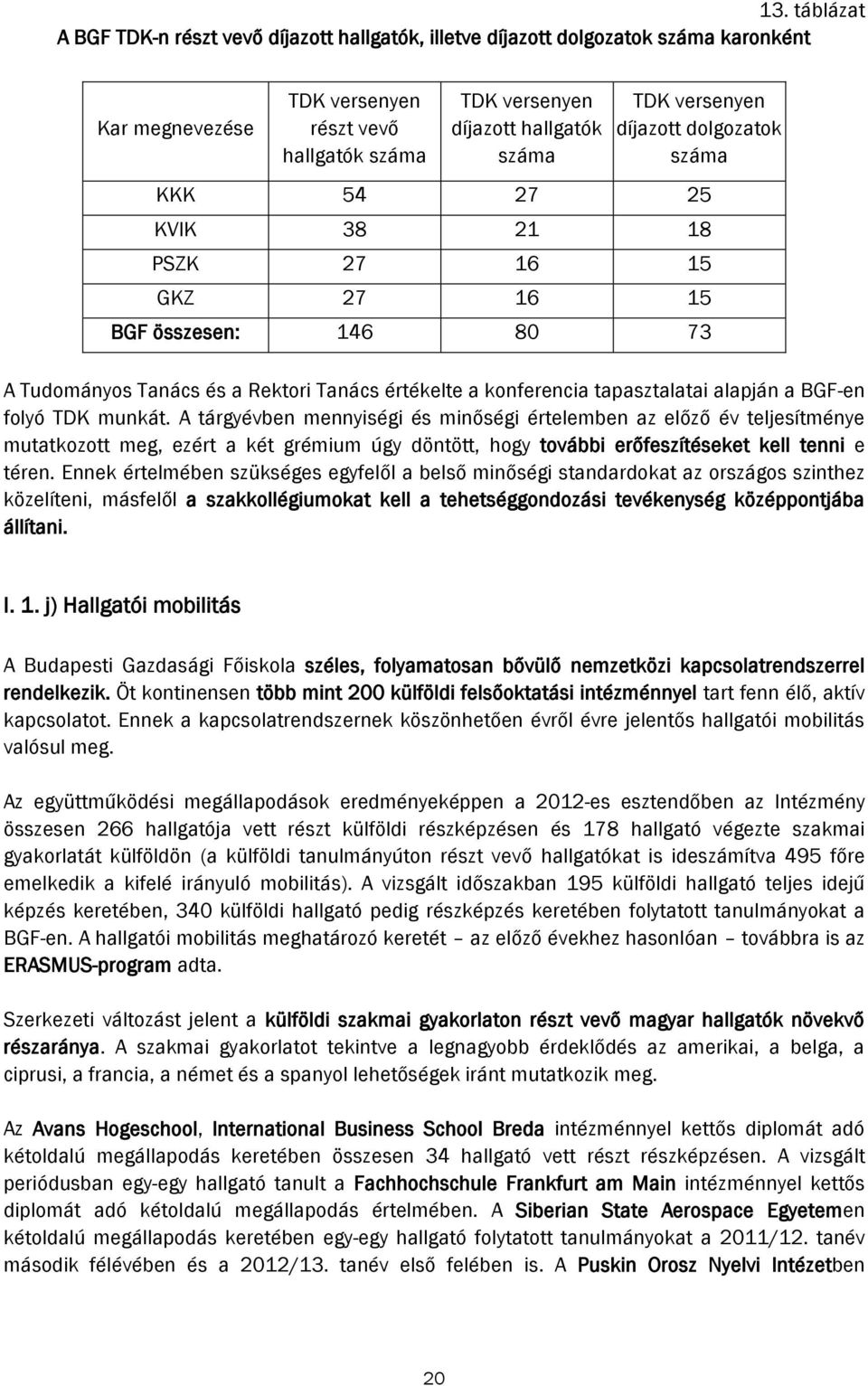 a BGF-en folyó TDK munkát. A tárgyévben mennyiségi és minőségi értelemben az előző év teljesítménye mutatkozott meg, ezért a két grémium úgy döntött, hogy további erőfeszítéseket kell tenni e téren.