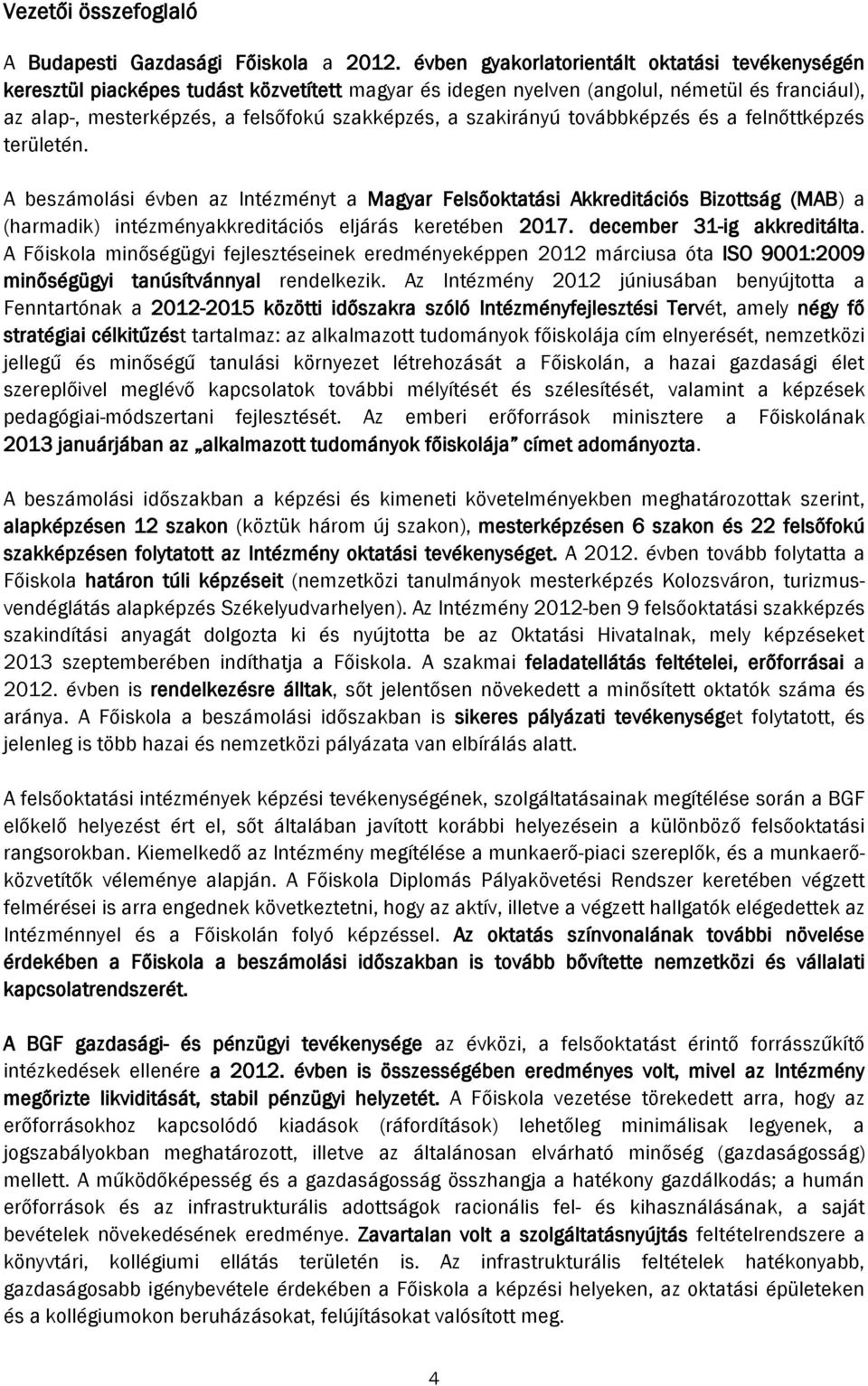 szakirányú továbbképzés és a felnőttképzés területén. A beszámolási évben az Intézményt a Magyar Felsőoktatási Akkreditációs Bizottság (MAB) a (harmadik) intézményakkreditációs eljárás keretében 2017.