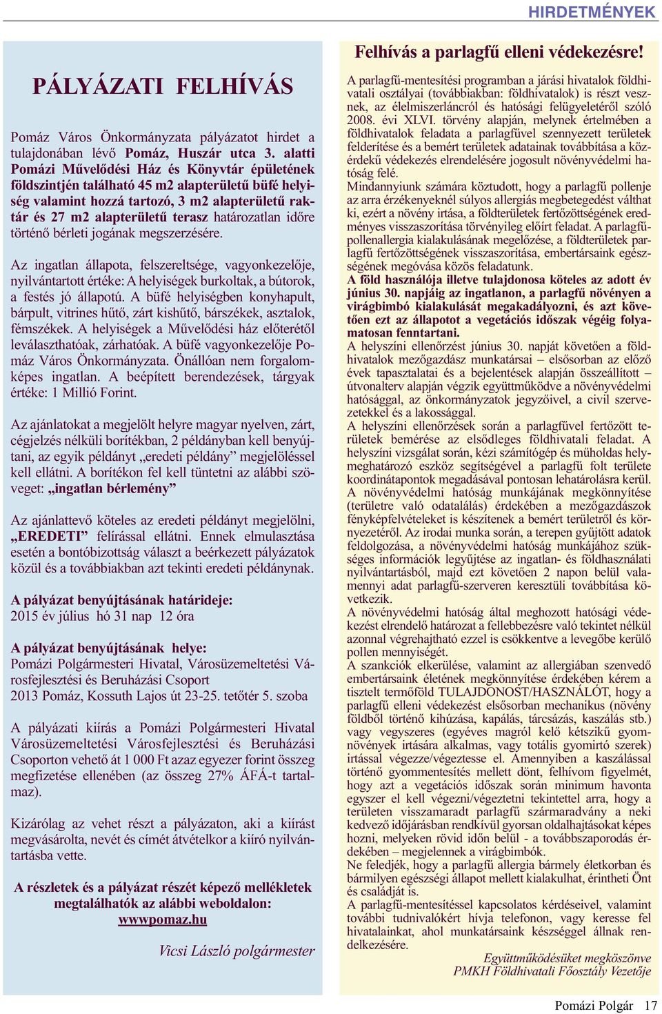 időre történő bérleti jogának megszerzésére. Az ingatlan állapota, felszereltsége, vagyonkezelője, nyilvántartott értéke: A helyiségek burkoltak, a bútorok, a festés jó állapotú.