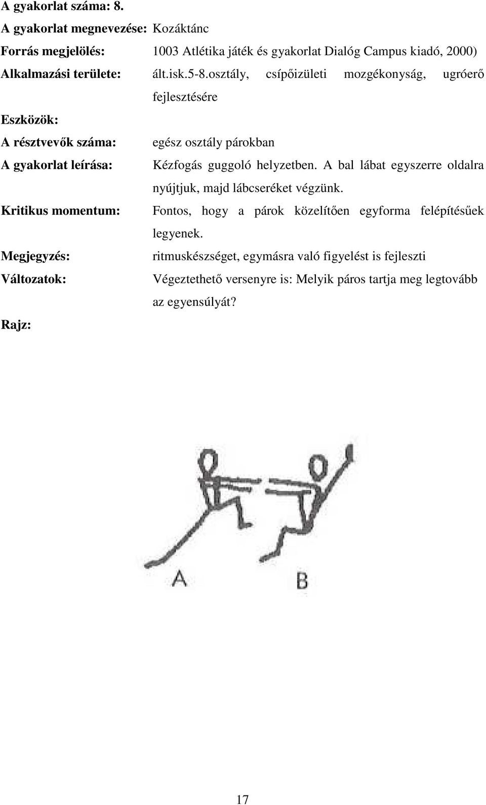 osztály, csípőizületi mozgékonyság, ugróerő fejlesztésére A résztvevők száma: egész osztály párokban A gyakorlat leírása: Kézfogás guggoló helyzetben.