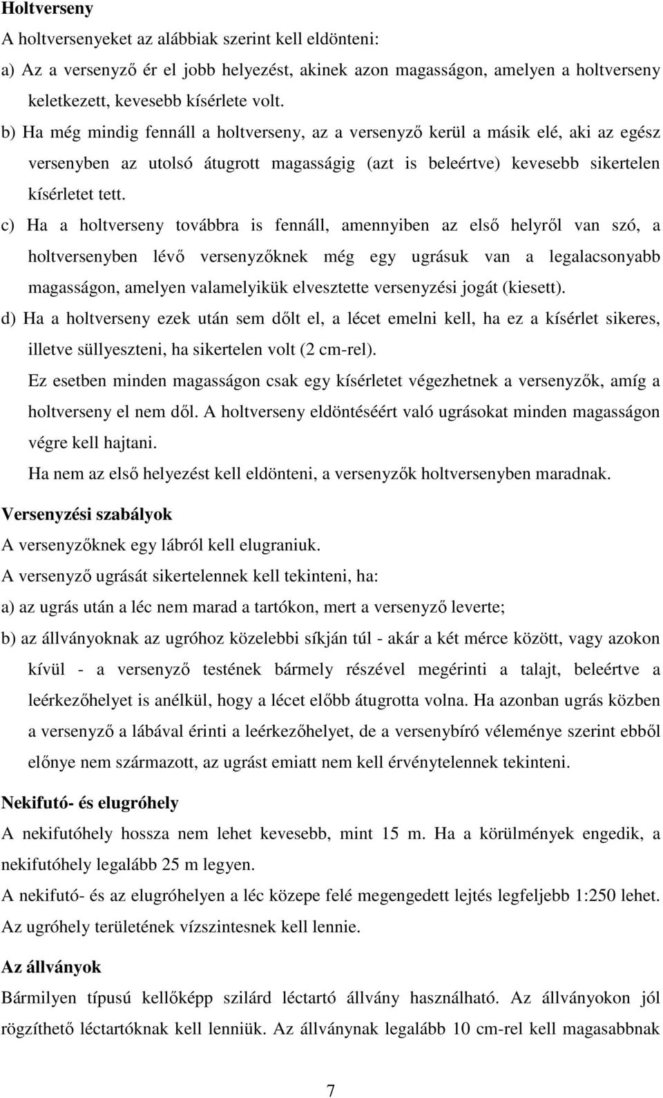 c) Ha a holtverseny továbbra is fennáll, amennyiben az első helyről van szó, a holtversenyben lévő versenyzőknek még egy ugrásuk van a legalacsonyabb magasságon, amelyen valamelyikük elvesztette