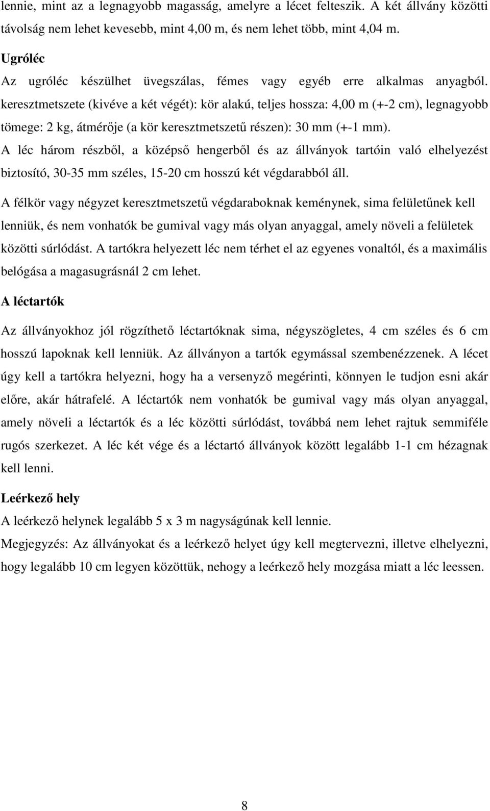 keresztmetszete (kivéve a két végét): kör alakú, teljes hossza: 4,00 m (+-2 cm), legnagyobb tömege: 2 kg, átmérője (a kör keresztmetszetű részen): 30 mm (+-1 mm).