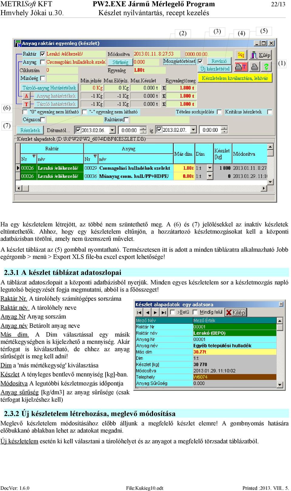 A készlet táblázat az (5) gombbal nyomtatható. Természetesen itt is adott a minden táblázatra alkalmazható Jobb egérgomb > menü > Export XLS file-ba excel export lehetősége! 2.3.