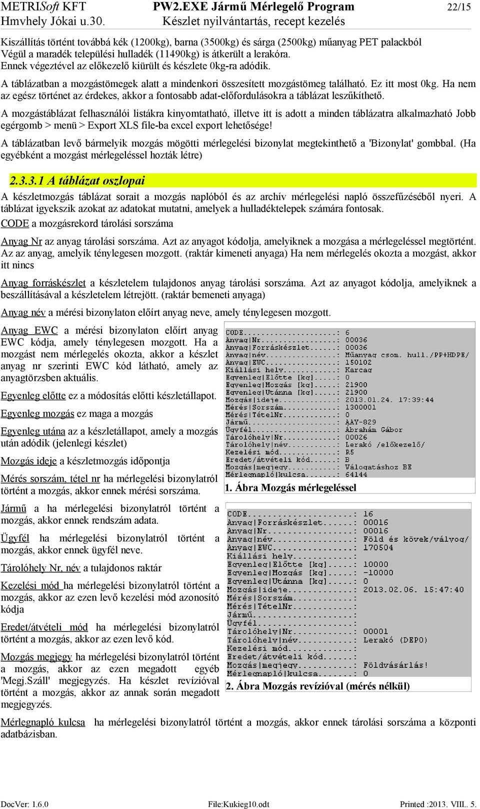 lerakóra. Ennek végeztével az előkezelő kiürült és készlete 0kg-ra adódik. A táblázatban a mozgástömegek alatt a mindenkori összesített mozgástömeg található. Ez itt most 0kg.