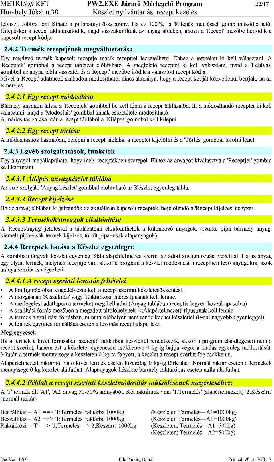 2 Termék receptjének megváltoztatása Egy meglevő termék kapcsolt receptje másik recepttel lecserélhető. Ehhez a terméket ki kell választani. A 'Receptek' gombbal a recept táblázat előhívható.