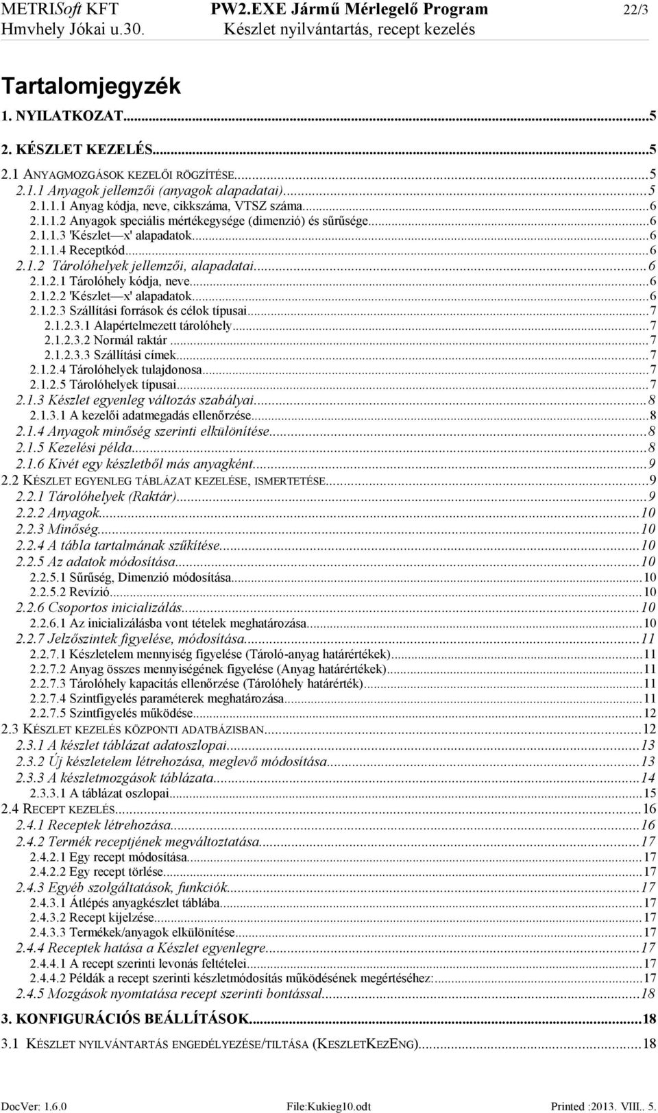 ..6 2.1.1.4 Receptkód...6 2.1.2 Tárolóhelyek jellemzői, alapadatai...6 2.1.2.1 Tárolóhely kódja, neve...6 2.1.2.2 'Készlet x' alapadatok...6 2.1.2.3 Szállítási források és célok típusai...7 2.1.2.3.1 Alapértelmezett tárolóhely.