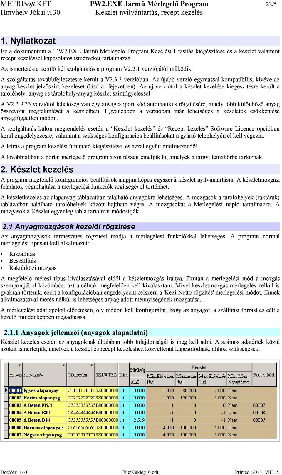 2.1 verziójától működik. A szolgáltatás továbbfejlesztésre került a V2.3.3 verzióban. Az újabb verzió egymással kompatibilis, kivéve az anyag készlet jelzőszint kezelését (lásd a fejezetben).