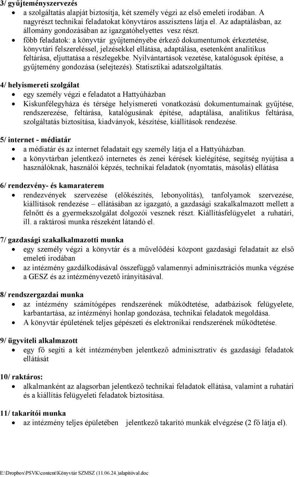 főbb feladatok: a könyvtár gyűjteményébe érkező dokumentumok érkeztetése, könyvtári felszereléssel, jelzésekkel ellátása, adaptálása, esetenként analitikus feltárása, eljuttatása a részlegekbe.